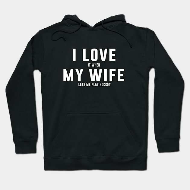 I love it when my wife lets me play hockey Hoodie by sewwani